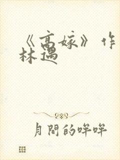 《高嫁》作者:林遇