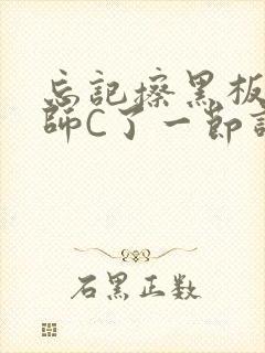 忘记擦黑板被老师C了一节课
