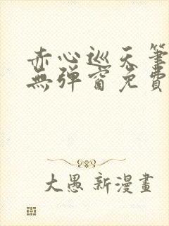 赤心巡天笔趣阁无弹窗免费的