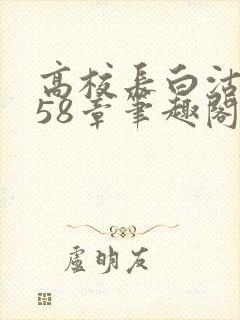 高校长白沽1-58章笔趣阁