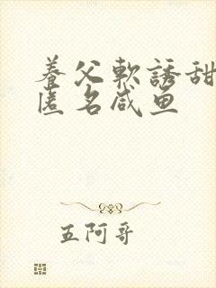 养父软诱甜BY匿名咸鱼