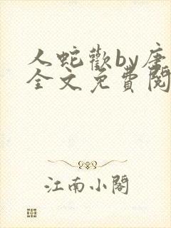 人蛇欢by唐棠全文免费阅读