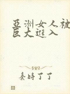 亚洲女人被黑人巨大进入封面