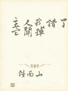 主人我错了请把它关掉