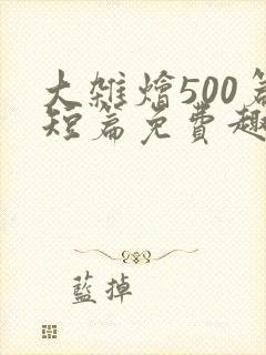大杂烩500篇短篇免费趣笔阁在