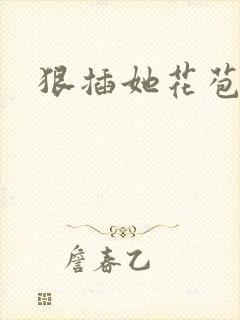 狠插她花苞爽h