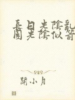 长日光阴乱作一团光阴似箭笔趣渺视频