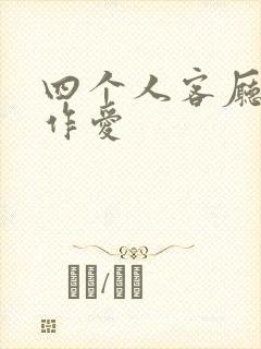 四个人客厅交换作爱