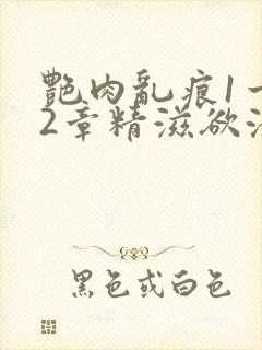 艳肉乱痕1一12章精滋欲液