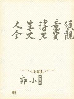人生得意须纵欢全文免费观看