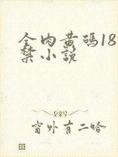 全肉黄码18无禁小说