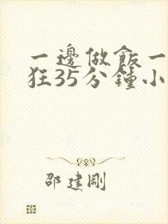 一边做饭一边躁狂35分钟小说