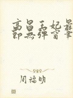 高昌王妃最新章节无弹窗笔趣阁