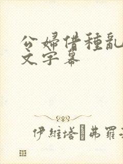 公妇借种乱h中文字幕