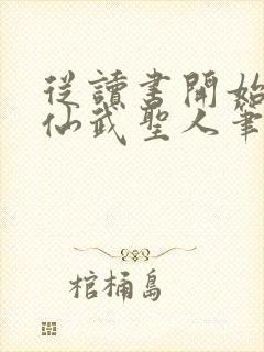 从读书开始肝成仙武圣人笔趣阁