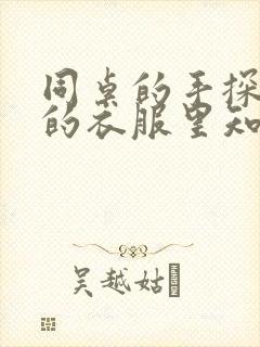 同桌的手探到我的衣服里知乎免费
