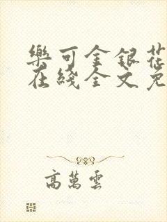 乐可金银花露鹭在线全文免费阅读笔趣阁打火
