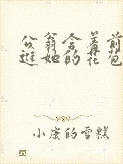 公翁含着前面挺进她的花苞