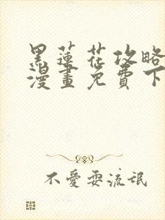 黑莲花攻略手册漫画免费下拉式