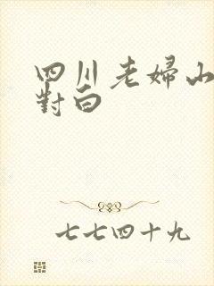 四川老妇山边性对白