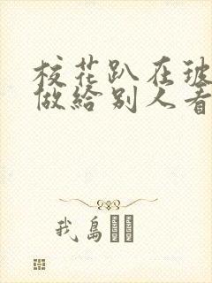 校花趴在玻璃窗做给别人看的作文