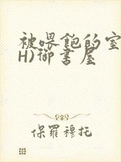 被喂饱的室友(H)御书屋封面