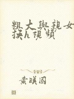 粗大与亲女伦交换h视频封面