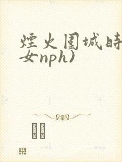 烟火围城时(父女nph)