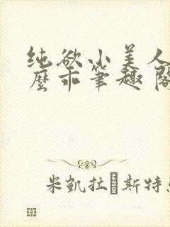 纯欲小美人他那么乖笔趣 阁