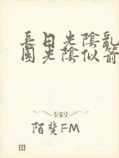 长日光阴乱作一团光阴似箭时渺渺笔趣