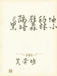 《隔壁的他by黑暗森林小说笔趣》封面