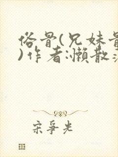 俗骨(兄妹骨科)作者:懒散蒲公英封面