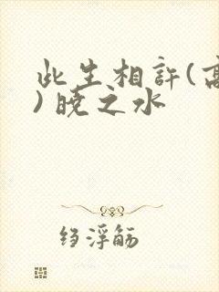 此生相许(高干) 晓之水