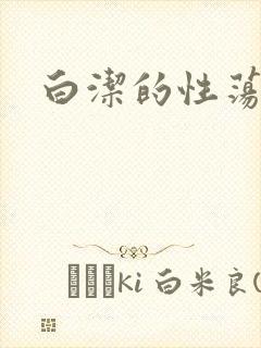 白洁的性荡生活
