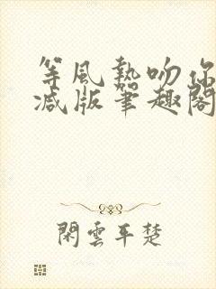 等风热吻你未删减版笔趣阁