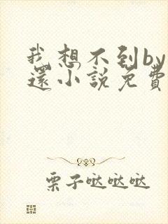 我想不到by孟还小说免费阅读