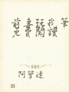 前妻玩我笔趣阁免费阅读