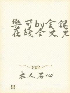 乐可by金银花在线全文免费阅读