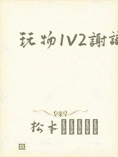 玩物1V2谢识