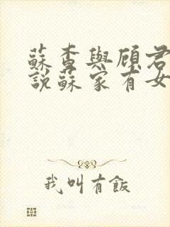 苏查与顾君亦小说苏家有女免费阅读