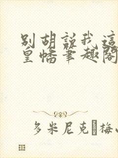 别胡说我这是人皇幡笔趣阁
