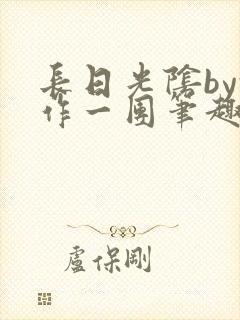 长日光阴by乱作一团笔趣阁免