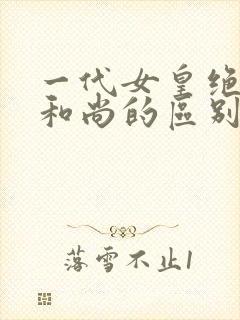 一代女皇绝版与和尚的区别