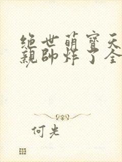 绝世萌宝天才娘亲帅炸了全文免费