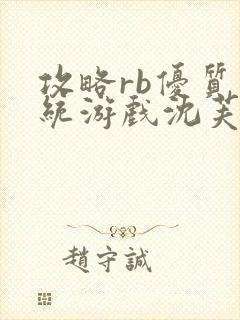 攻略rb优质系统游戏沈芙原文