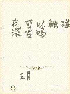 我可以触碰你的深处吗