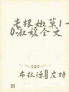 老根嫩草1一40淑媛全文