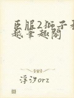 臣服2狮子和卓越笔趣阁