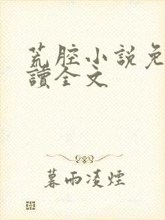 荒腔小说免费阅读全文