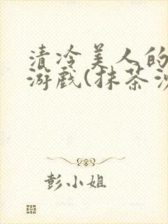 清冷美人的神奇游戏(抹茶沙冰)全文阅读封面